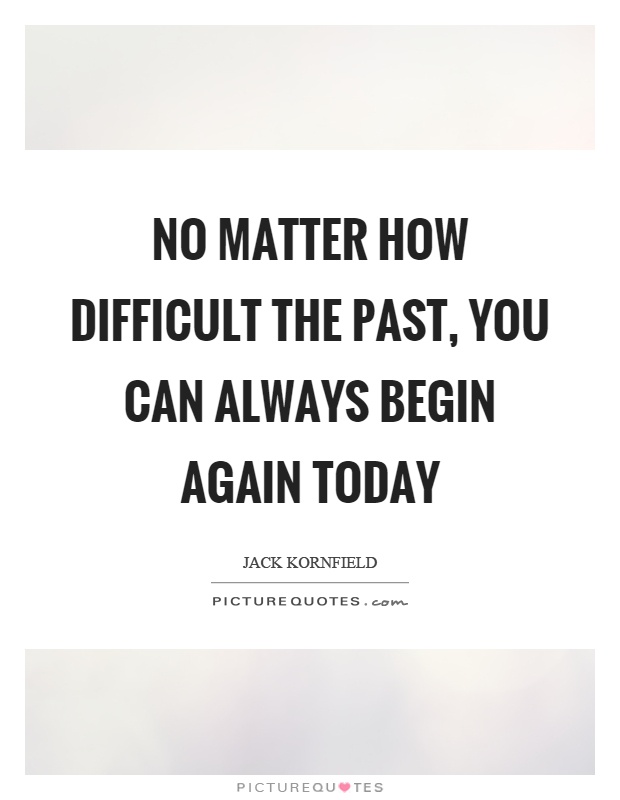 No matter how difficult the past, you can always begin again today Picture Quote #1