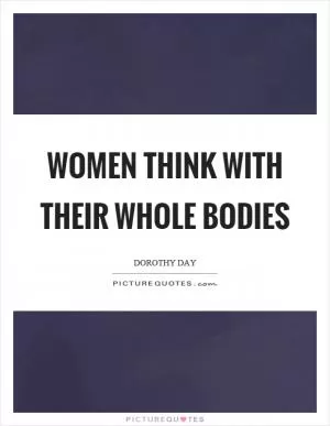 Women think with their whole bodies Picture Quote #1