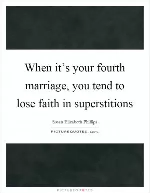 When it’s your fourth marriage, you tend to lose faith in superstitions Picture Quote #1