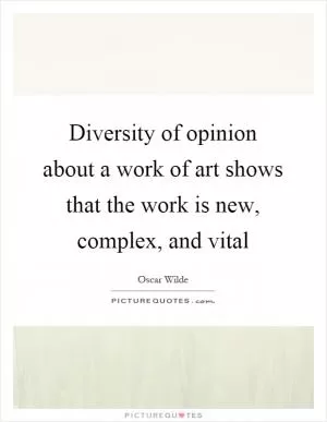 Diversity of opinion about a work of art shows that the work is new, complex, and vital Picture Quote #1
