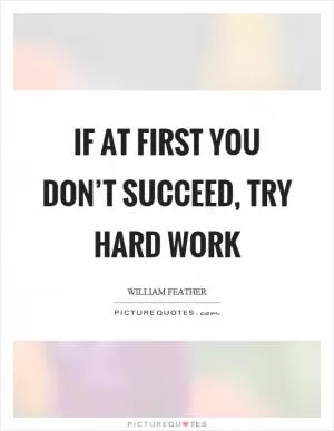 If at first you don’t succeed, try hard work Picture Quote #1