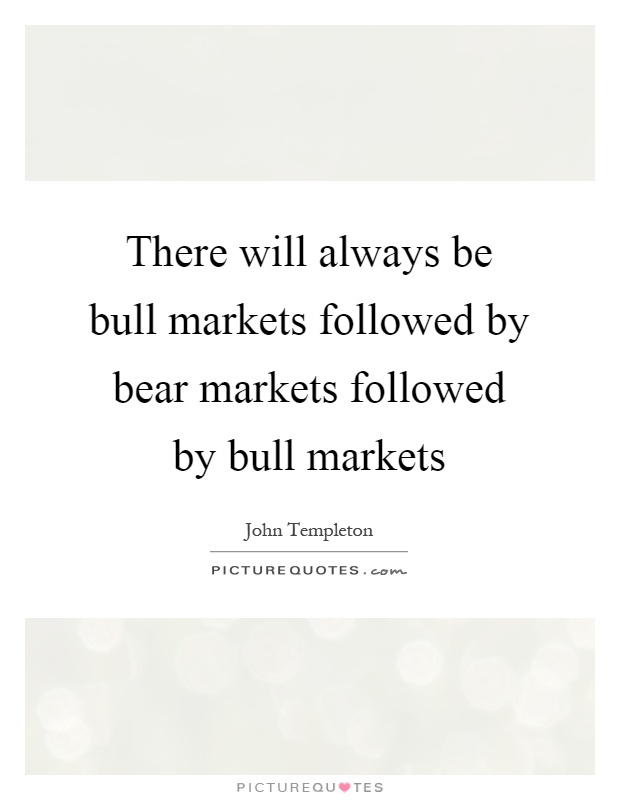 There will always be bull markets followed by bear markets followed by bull markets Picture Quote #1