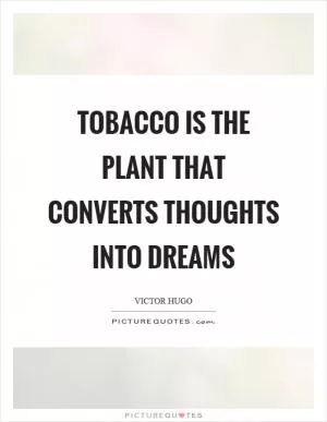 Tobacco is the plant that converts thoughts into dreams Picture Quote #1