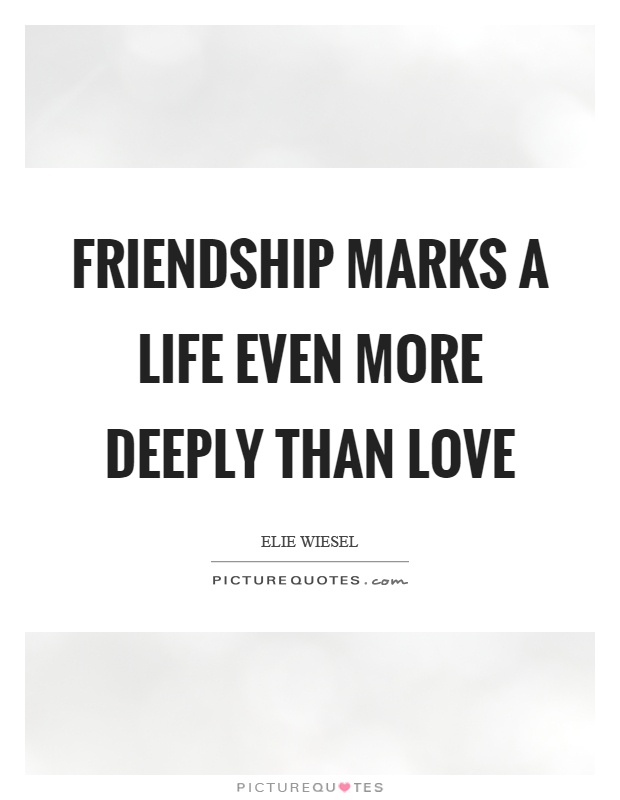 Friendship marks a life even more deeply than love Picture Quote #1