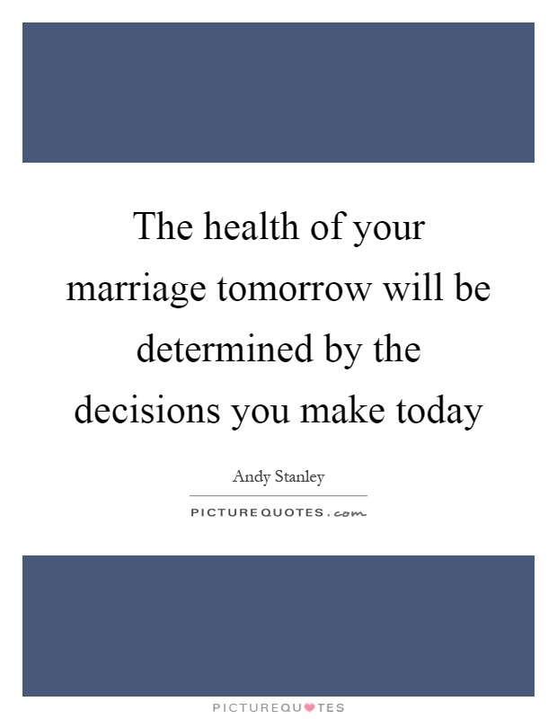 The health of your marriage tomorrow will be determined by the decisions you make today Picture Quote #1
