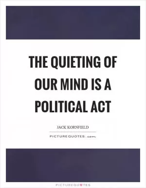 The quieting of our mind is a political act Picture Quote #1