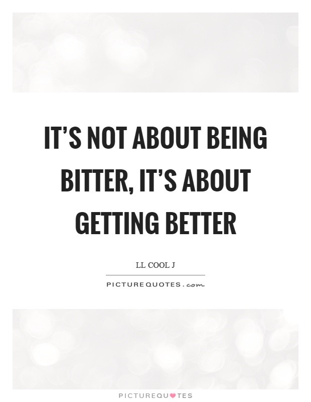 It's not about being bitter, it's about getting better Picture Quote #1
