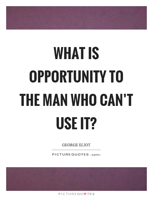 What is opportunity to the man who can't use it? Picture Quote #1