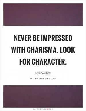 Never be impressed with charisma. Look for character Picture Quote #1