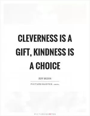 Cleverness is a gift, kindness is a choice Picture Quote #1