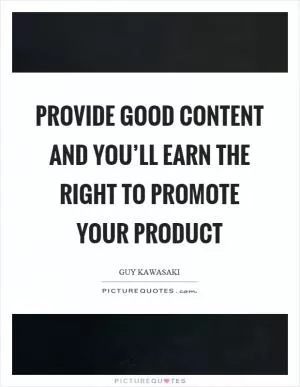 Provide good content and you’ll earn the right to promote your product Picture Quote #1