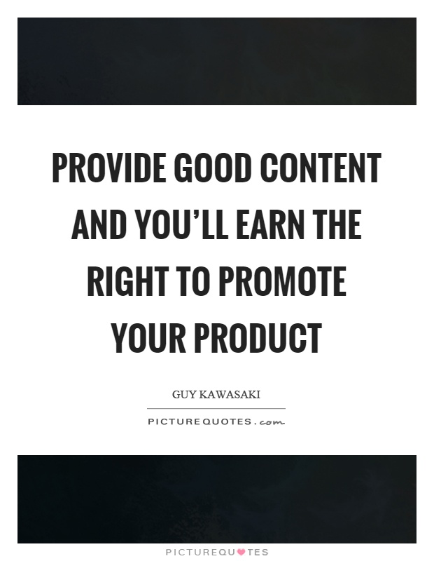 Provide good content and you'll earn the right to promote your product Picture Quote #1