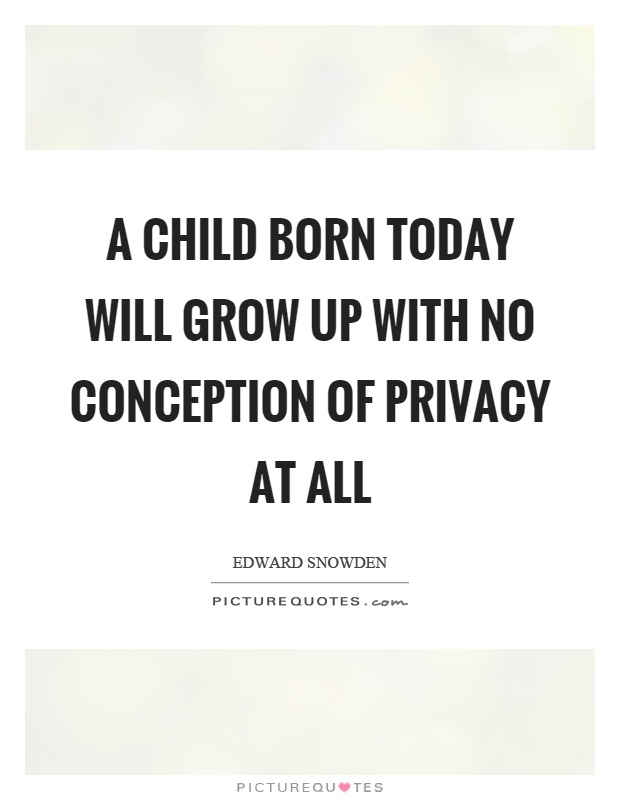 A child born today will grow up with no conception of privacy at all Picture Quote #1