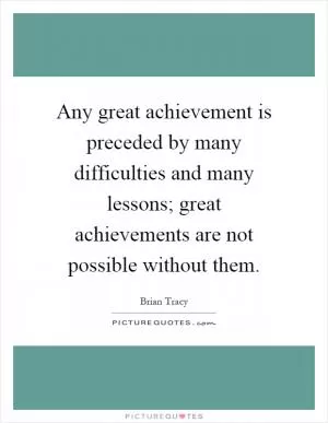 Any great achievement is preceded by many difficulties and many lessons; great achievements are not possible without them Picture Quote #1