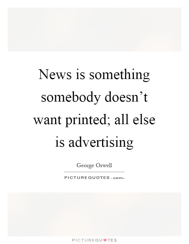 News is something somebody doesn't want printed; all else is advertising Picture Quote #1