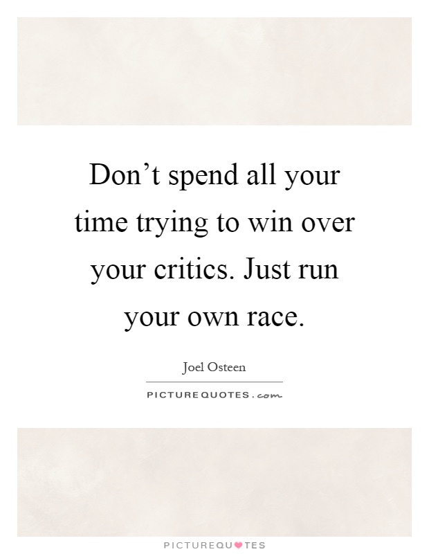 Don't spend all your time trying to win over your critics. Just run your own race Picture Quote #1
