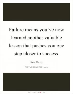 Failure means you’ve now learned another valuable lesson that pushes you one step closer to success Picture Quote #1