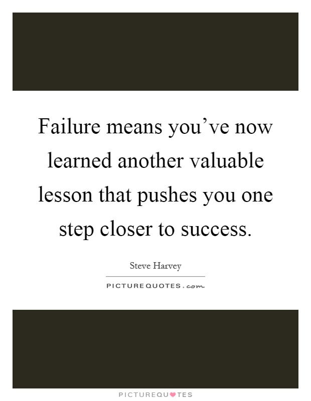 Failure means you've now learned another valuable lesson that pushes you one step closer to success Picture Quote #1