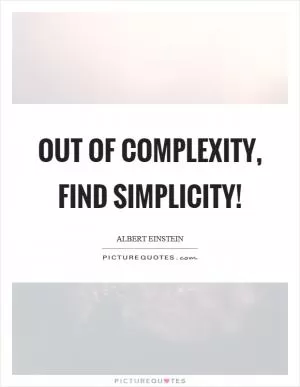 Out of complexity, find simplicity! Picture Quote #1