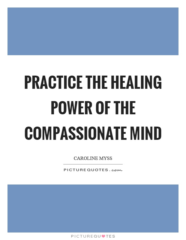 Practice the healing power of the compassionate mind Picture Quote #1