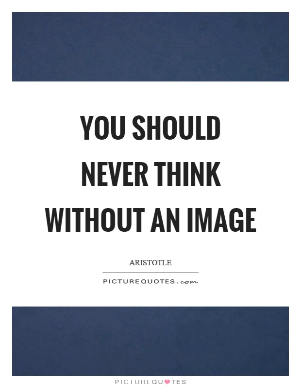 You should never think without an image Picture Quote #1
