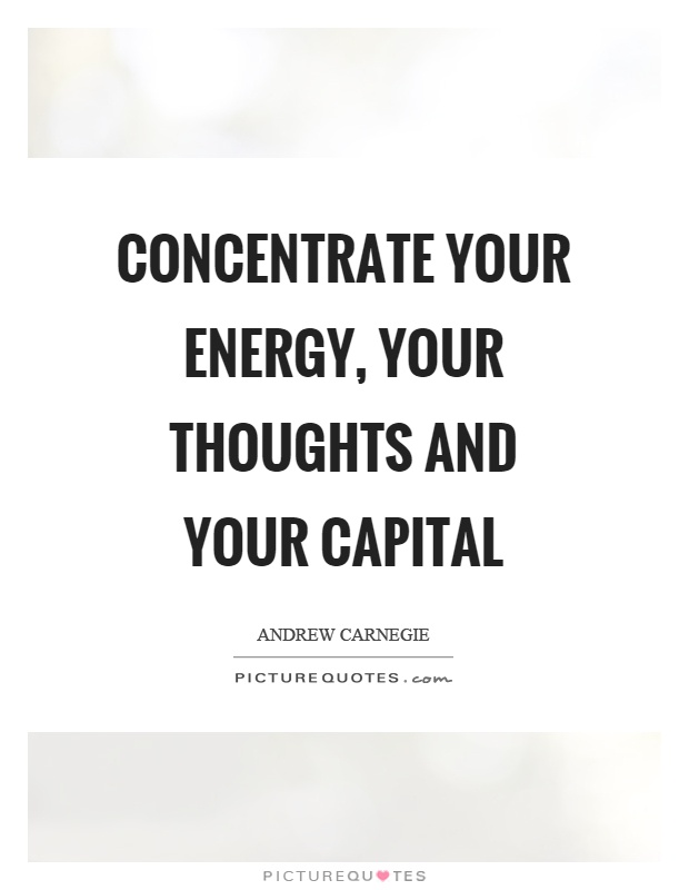 Concentrate your energy, your thoughts and your capital Picture Quote #1