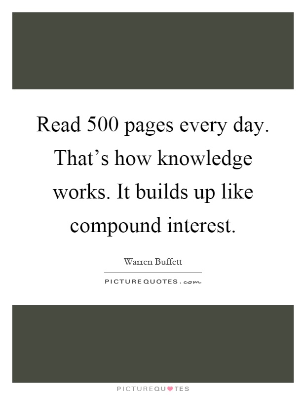 Read 500 pages every day. That's how knowledge works. It builds up like compound interest Picture Quote #1