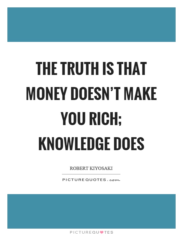 The truth is that money doesn't make you rich; knowledge does Picture Quote #1