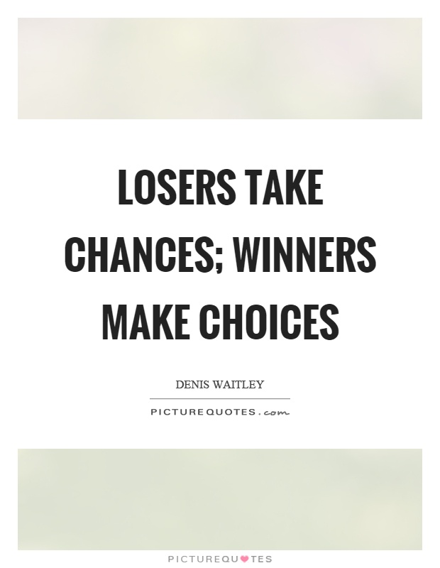Losers take chances; winners make choices Picture Quote #1