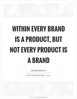Within every brand is a product, but not every product is a brand Picture Quote #1