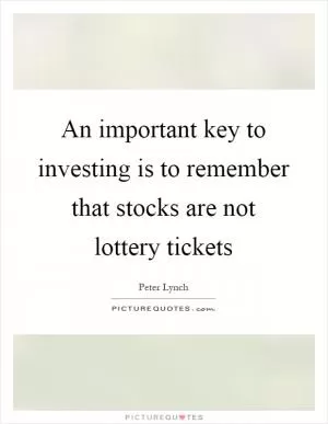 An important key to investing is to remember that stocks are not lottery tickets Picture Quote #1