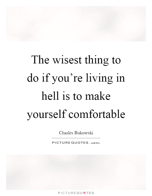 The wisest thing to do if you're living in hell is to make yourself comfortable Picture Quote #1