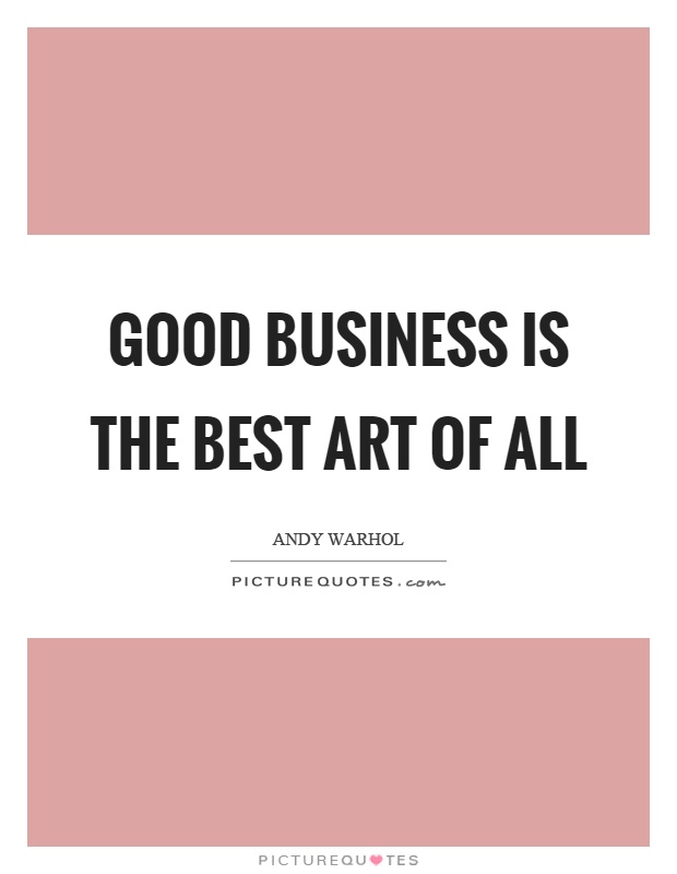 Good business is the best art of all Picture Quote #1