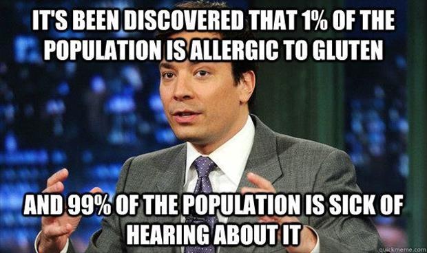 It's been discovered that 1% of the population is allergic to gluten. And 99% of the population is sick of hearing about it Picture Quote #1