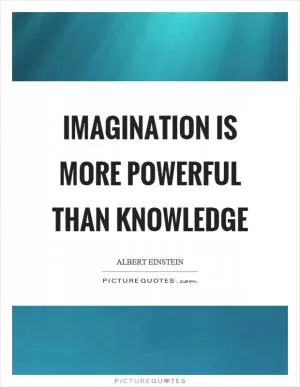 Imagination is more powerful than knowledge Picture Quote #1