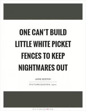 One can’t build little white picket fences to keep nightmares out Picture Quote #1