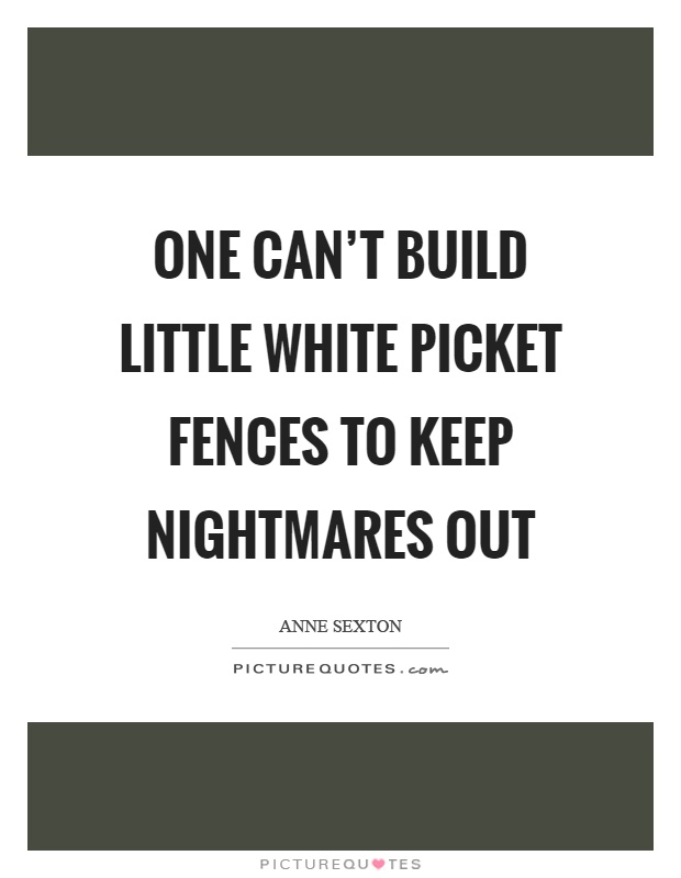 One can't build little white picket fences to keep nightmares out Picture Quote #1
