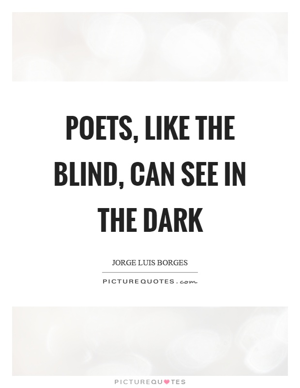 Poets, like the blind, can see in the dark Picture Quote #1