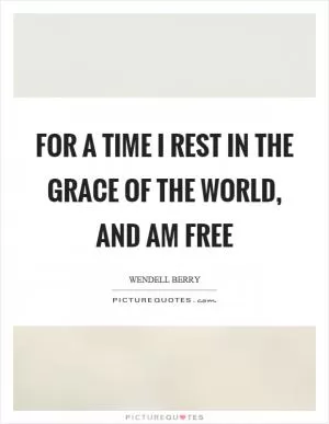 For a time I rest in the grace of the world, and am free Picture Quote #1