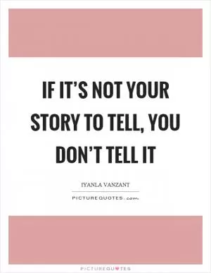 If it’s not your story to tell, you don’t tell it Picture Quote #1