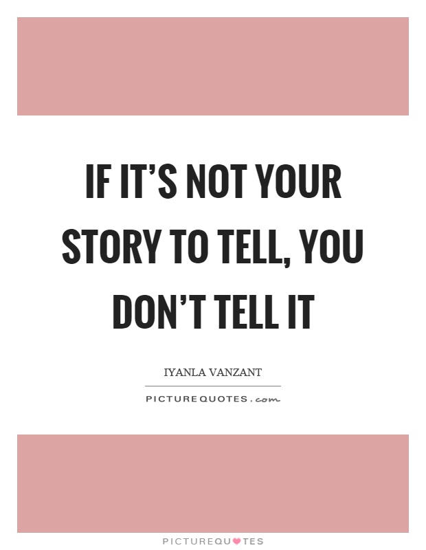 If it's not your story to tell, you don't tell it Picture Quote #1