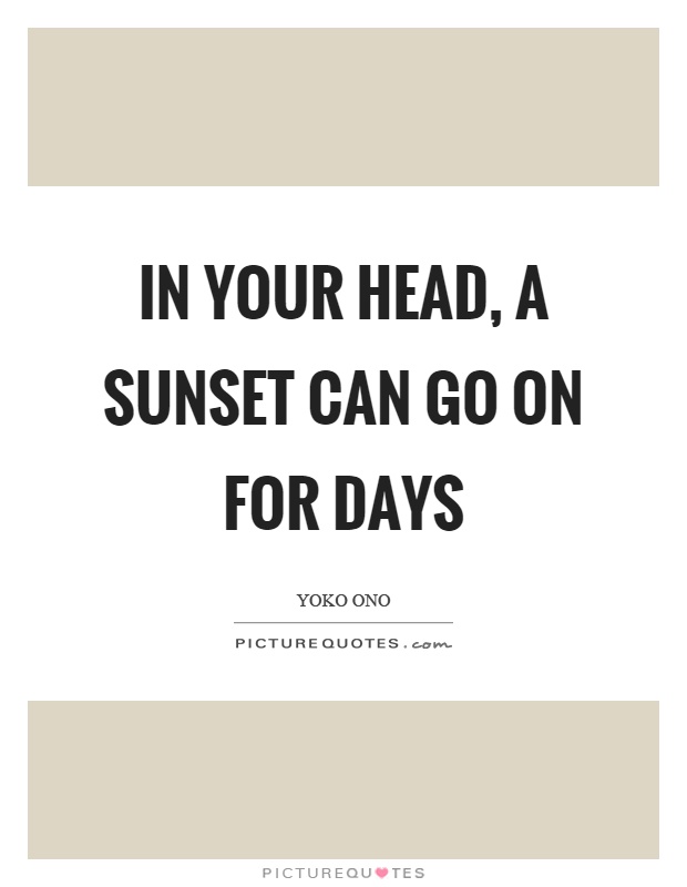 In your head, a sunset can go on for days Picture Quote #1