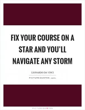 Fix your course on a star and you’ll navigate any storm Picture Quote #1