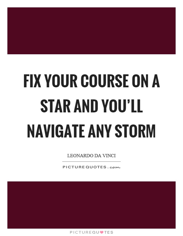 Fix your course on a star and you'll navigate any storm Picture Quote #1