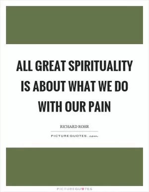 All great spirituality is about what we do with our pain Picture Quote #1