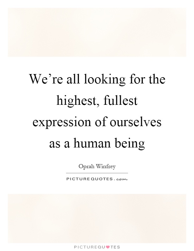 We're all looking for the highest, fullest expression of ourselves as a human being Picture Quote #1