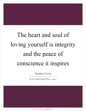The heart and soul of loving yourself is integrity and the peace of conscience it inspires Picture Quote #1
