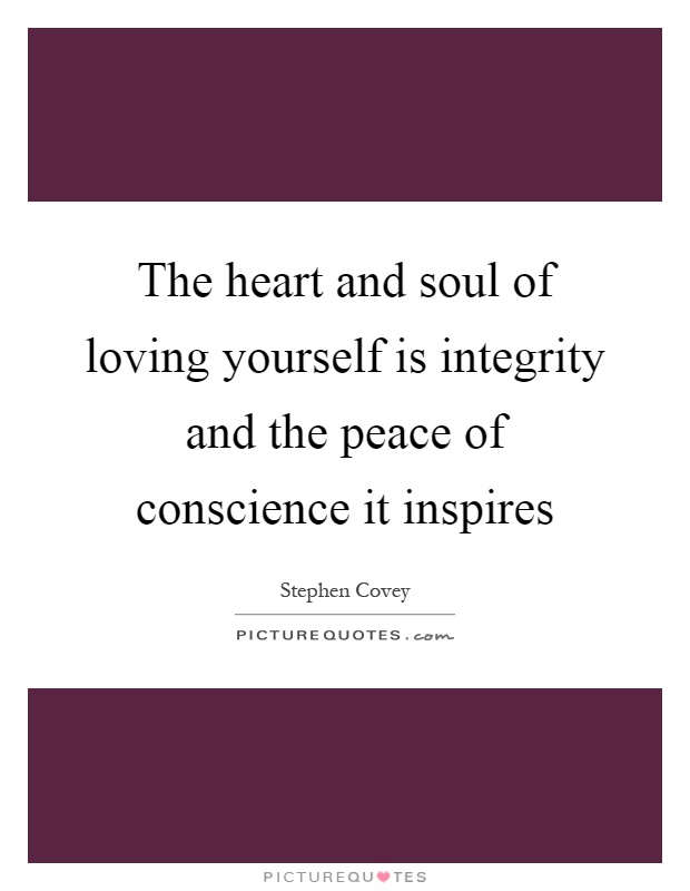 The heart and soul of loving yourself is integrity and the peace of conscience it inspires Picture Quote #1