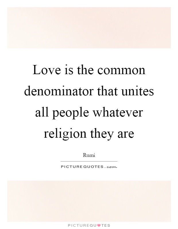 Love is the common denominator that unites all people whatever religion they are Picture Quote #1