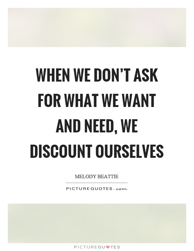 When we don’t ask for what we want and need, we discount ourselves Picture Quote #1